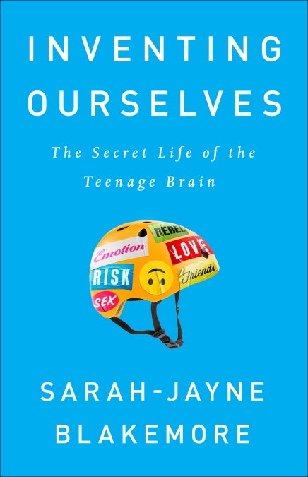 Inventing Ourselves the secret life of the teenage brain