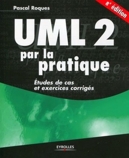 UML 2 par la pratique : études de cas et exercices corrigés 8e éd.
